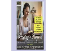 Praying with Purpose: A 30-Day Catholic Devotional for Busy Single Female Parishioners