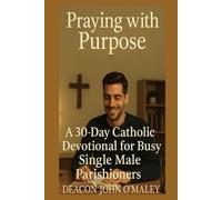 Praying with Purpose: A 30-Day Catholic Devotional for Busy Single Male Parishioners