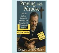 Praying with Purpose: A 30-Day Catholic Devotional for Married Men Struggling with Pornographic Addiction