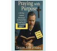 Praying with Purpose: A 30-Day Catholic Devotional for Married Men Struggling with Pornographic Addiction