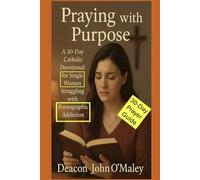 Praying with Purpose: A 30-Day Catholic Devotional for Single Women Struggling with Pornographic Addiction