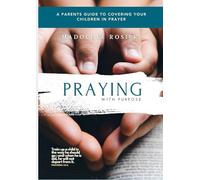 Praying with Purpose: A Parent's Guide to Covering Your Children in Prayer