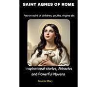Praying with saint Agnes of Rome ; Biography and Nine days Novena