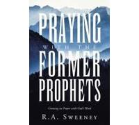 Praying With The Former Prophets: Growing In Prayer With God's Word