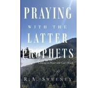 Praying With The Latter Prophets: Growing In Prayer With God's Word Paperback Book By R.A. Sweeney