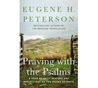 Praying with the Psalms: A Year of Daily Prayers and Reflections on the Words of David - A Devotional Companion by Beloved Theologian Eugene Peterson