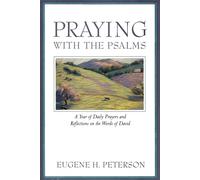 Praying with the Psalms: A Year of Daily Prayers and Reflections on the Words of David - A Devotional Companion by Beloved Theologian Eugene Peterson
