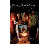 Praying with the Senses: Contemporary Orthodox Christian Spirituality in Practice