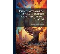 Pre-Adamite Man; or the Story of our old Planet, etc. [By Mrs. G. J. C. D.]