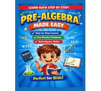 Pre-Algebra Made Easy: Step-by-Step Lessons, Practice Problems, and Essential Math Skills for Kids Ages 9-13 to Build Confidence and Prepare for Algebra Success!