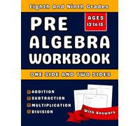Pre Algebra Workbook For Grades 8-9 Addition, Subtraction, Multiplication, Division: Eighth And Ninth Grades Pre Algebra Practice Workbook with Over 2000 Exercises One Side And Two Sides With Answers