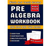 Pre Algebra Workbook For Grades 9-10 Addition, Subtraction, Multiplication, Division: Ninth And Tenth Grades Pre Algebra Practice Workbook With Over 2000 Exercices One Side And Two Sides With Answers