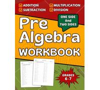 Pre Algebra Workbook Grades 6 To 7 Addition, Subtraction, Multiplication And Division With Solutions: 6th, 7th Grade Pre Algebra Practice Workbook +1800 Questions One Side And Two Sides
