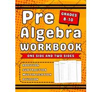Pre Algebra Workbook Grades 8-10 Addition, Subtraction, Multiplication And Division: Pre Algebra Exercises For 8th, 9th & 10th Grades (Ages 13-16) One Side And Two Sides With Answers