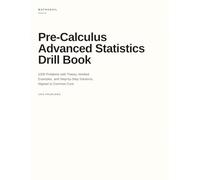 Pre-Calculus Advanced Statistics Drill Book: 1000 Problems with Theory, Worked Examples, and Step-by-Step Solutions, Aligned to Common Core