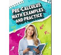 Pre-Calculus Math Examples and Practice: 24-Chapter Middle School Pre-Calculus with Step-by-Step Examples & 500+ Practice Problems for Classroom, Tutoring, and Homeschool Success