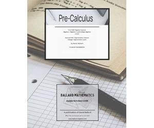 Pre-Calculus Student Workbook: First Half: Algebra Lessons - Algebra I, Algebra II and College Algebra Level Second Half: Trigonometry - College Trigonometry Level