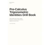 Pre-Calculus Trigonometric Identities Drill Book: 1000 Problems with Theory, Worked Examples, and Step-by-Step Solutions, Aligned to Common Core