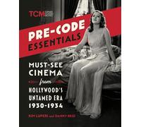 Pre-Code Essentials Must-See Cinema from Hollywood's Untamed Era, 1930-1934 - Kim Luperi - Running Press Adult - ebook (ePub) - Livre