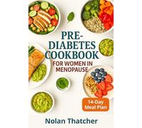 PRE-DIABETES COOKBOOK FOR WOMEN IN MENOPAUSE: Delicious, Hormone-Friendly Recipes and a 14-Day Meal Plan to Balance Blood Sugar, Boost Energy, and Support Healthy Weight Management