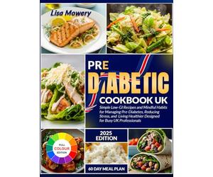 pre diabetic cookbook uk: Simple Low-GI Recipes and Mindful Habits for Managing Pre-Diabetes Reducing Stress and Living Healthier Designed for Busy UK Professionals