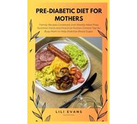 Pre-Diabetic Diet for Mothers: Family Recipes Cookbook and Weekly Meal Prep, Nutrition Facts and Practical Portion Control Tips for Busy Mom to Help Stabilize Blood Sugar