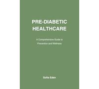 PRE-DIABETIC HEALTHCARE: A Comprehensive Guide to Prevention and Wellness