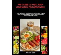 Pre-Diabetic Meal Prep Cookbook for Beginners: Easy, Balanced and Flavorful Recipes with 4-Week Plans to Manage Blood Sugar, Boost Energy and Simplify Healthy Eating
