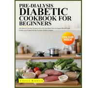 PRE-DIALYSIS DIABETIC COOKBOOK FOR BEGINNERS: 100 Kidney-Friendly Recipes and a 60-Day Meal Plan to Support Blood Sugar Control and Protect Kidney Function Before Dialysis