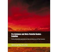 Pre-Existence and Meta-Potential Realms - Evolution: From primordial potential to the Architecture of the Cosmos