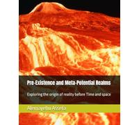 Pre-Existence and Meta-Potential Realms: Exploring the origin of reality before Time and space