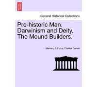 Pre-Historic Man. Darwinism And Deity. The Mound Builders.