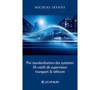 Pré-standardisation des systèmes IA-natifs de supervision transport & télécom - Nicolas Seynat - Le Lys Bleu - broché - Etude