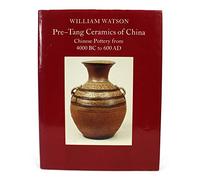 Pre-Tang Ceramics of China: Chinese Pottery from 4000 B.C. to 600 A.D.