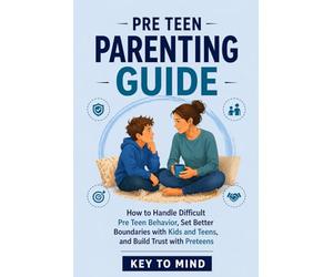 Pre Teen Parenting Guide: How to Handle Difficult Pre Teen Behavior, Set Better Boundaries with Kids and Teens, Build Trust with Preteens, Use Puberty ... and Understand Behavior Problems for Teens