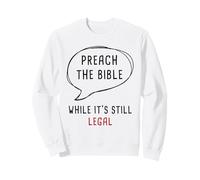 Preach The Bible, While It's Still Legal - Christian Faith Sweatshirt