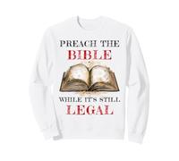 Preach The Bible, While It's Still Legal - Christian Faith Sweatshirt