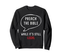 Preach The Bible, While It's Still Legal - Christian Faith Sweatshirt