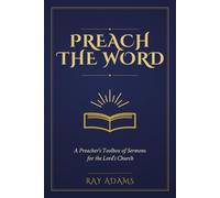 Preach the Word: A Preacher's Toolbox of Sermons for the Lord's Church