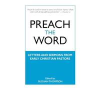 Preach the Word: Letters and Sermons from Early Christian Pastors