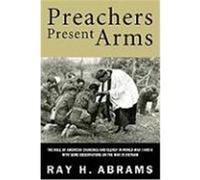 Preachers Present Arms: The Role of the American Churches and Clergy in World War I and II, with Some Observations on the War in Vietnam Abrams, Ray H. (Auteur)