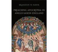 Preaching Apocrypha in AngloSaxon England by Brandon Hawk Inconnu (Auteur)