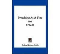 Preaching as a Fine Art (1922) Smith, Roland Cotton (Auteur)