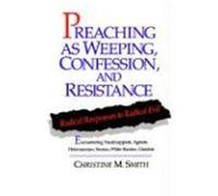 Preaching As Weeping, Confession, and Resistance Christine M. Smith (Auteur)