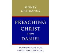 Preaching Christ from Daniel: Foundations for Expository Sermons by Greidanus, Sydney (12/19/2012)