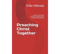 Preaching Christ Together: A Biblical Guide for Ethiopian Orthodox and Evangelicals to Build Unity, Peace, and Gospel Cooperation According to Holy Scripture (KJV)