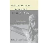 Preaching That Makes the Word Plain: Doing Theology in the Crucible of Life Turner, William Clair, Jr. (Auteur)