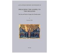Preaching The Gospel To The Hellenes: The Life And Works Of Gregory The Wonderworker