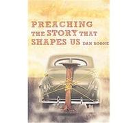 Preaching the Story that Shapes Us Dan Boone (Auteur)