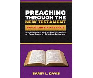 Preaching Through the New Testament: A Complete Set of Alliterated Sermon Outlines on Every Pericope of the New Testament